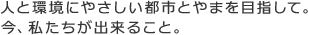 人と環境にやさしい都市とやまを目指して。今、私たちが出来ること。