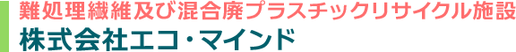 難処理繊維及び混合廃プラスチックリサイクル施設「株式会社エコ・マインド」